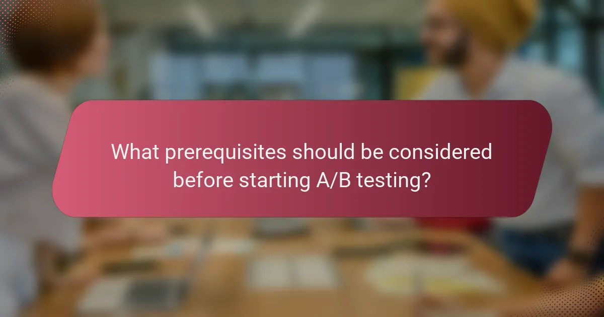 What prerequisites should be considered before starting A/B testing?