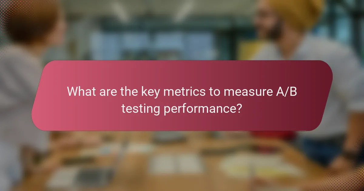 What are the key metrics to measure A/B testing performance?