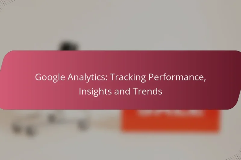 Google Analytics: Tracking Performance, Insights and Trends