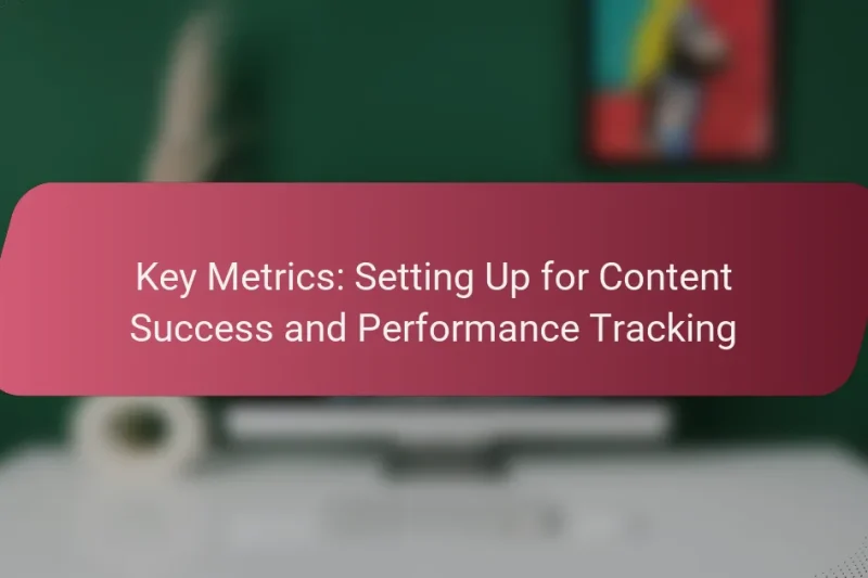 Key Metrics: Setting Up for Content Success and Performance Tracking