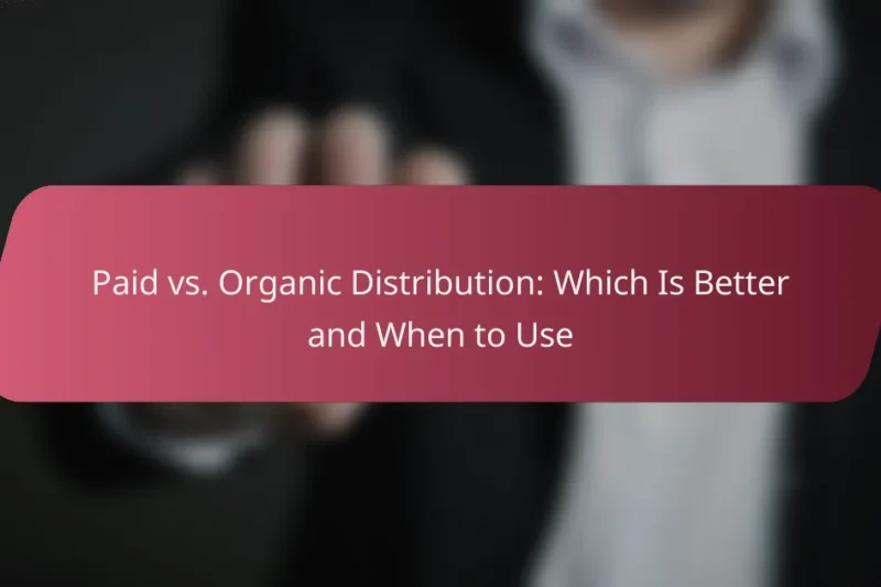 Paid vs. Organic Distribution: Which Is Better and When to Use