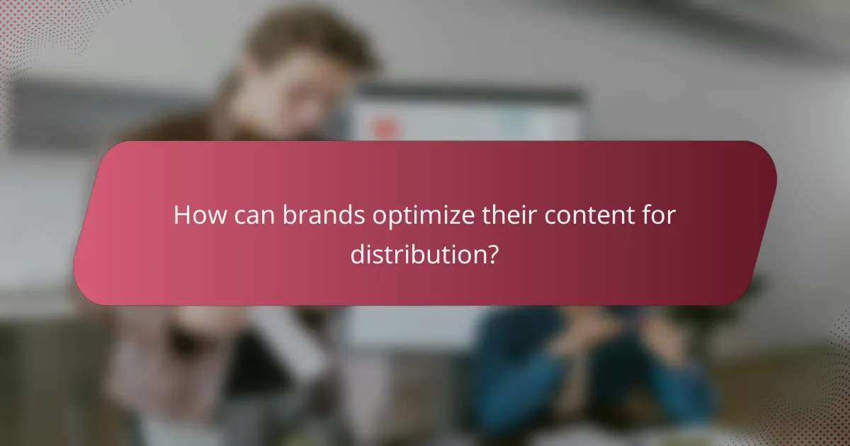 How can brands optimize their content for distribution?