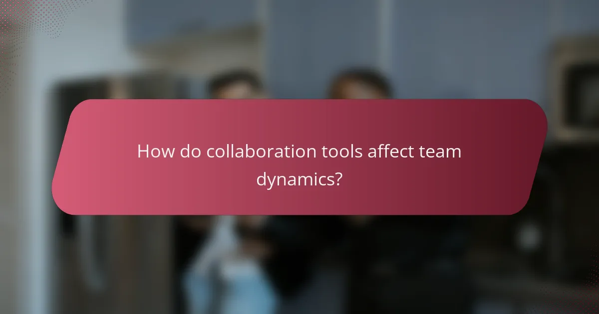 How do collaboration tools affect team dynamics?
