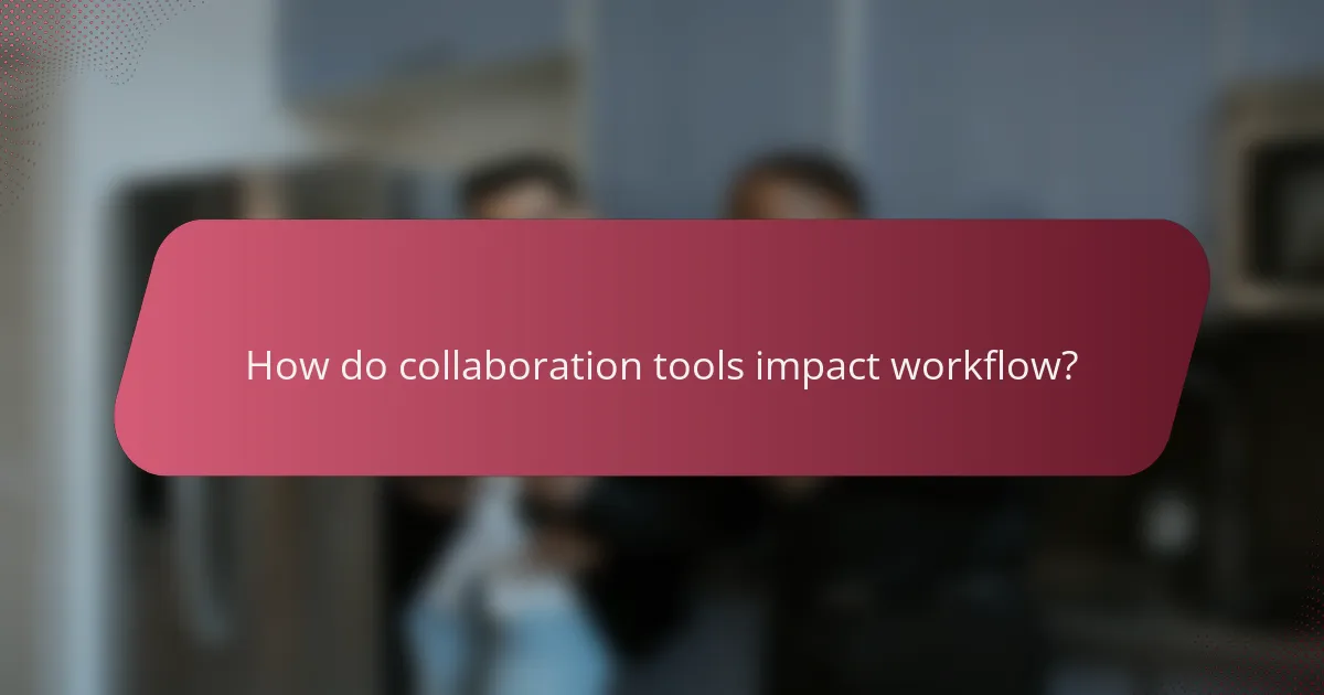 How do collaboration tools impact workflow?