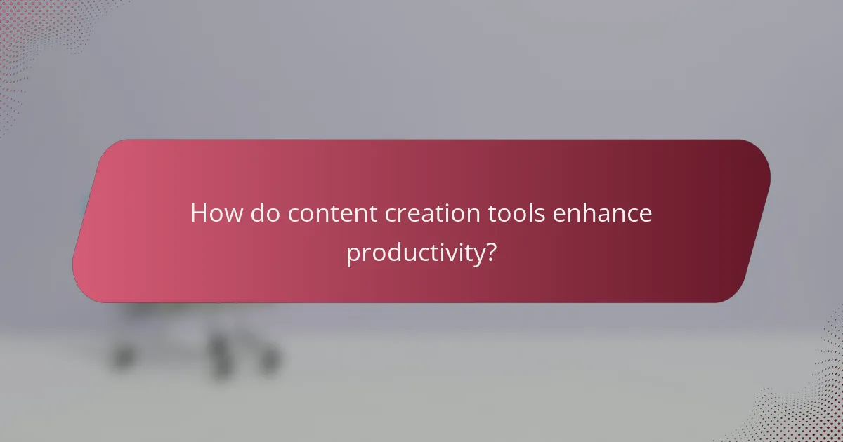 How do content creation tools enhance productivity?