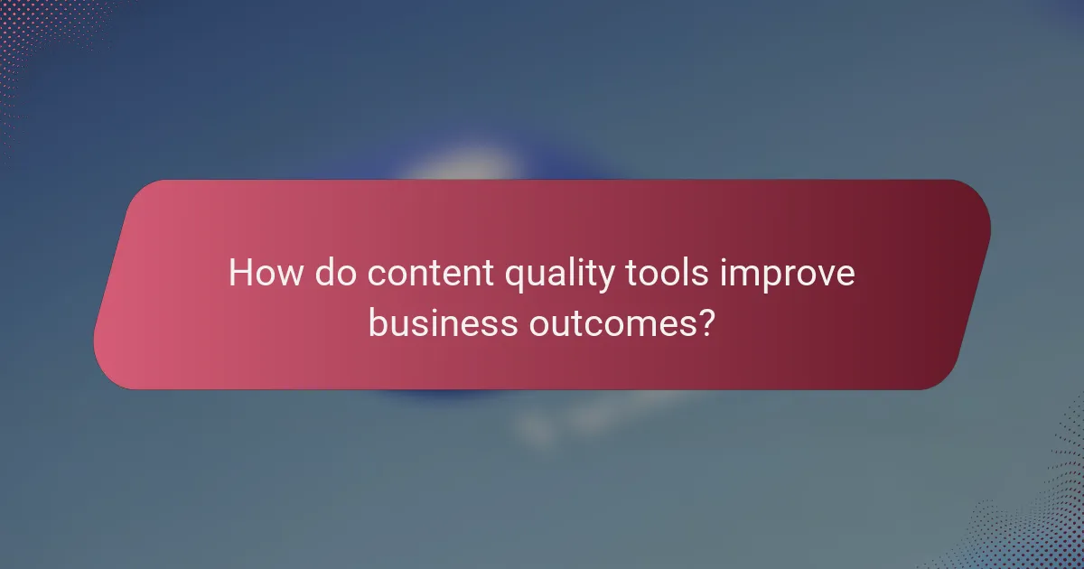 How do content quality tools improve business outcomes?