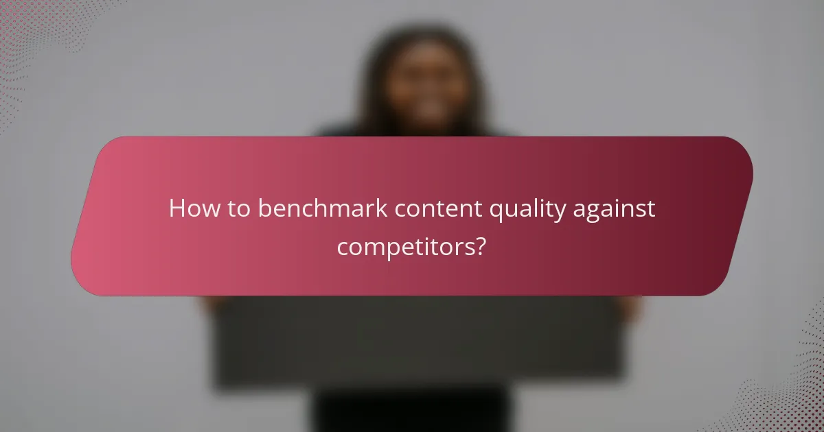 How to benchmark content quality against competitors?