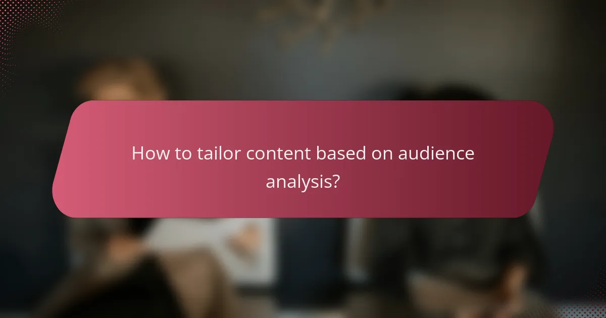How to tailor content based on audience analysis?