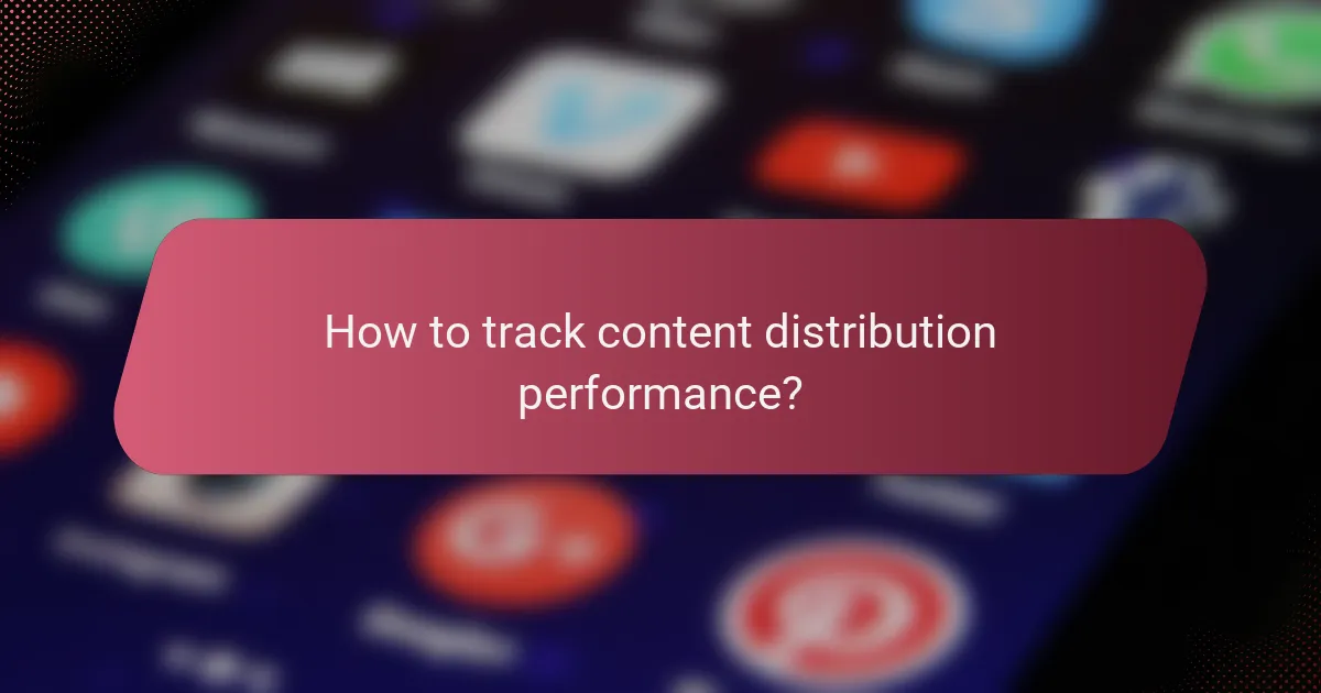 How to track content distribution performance?