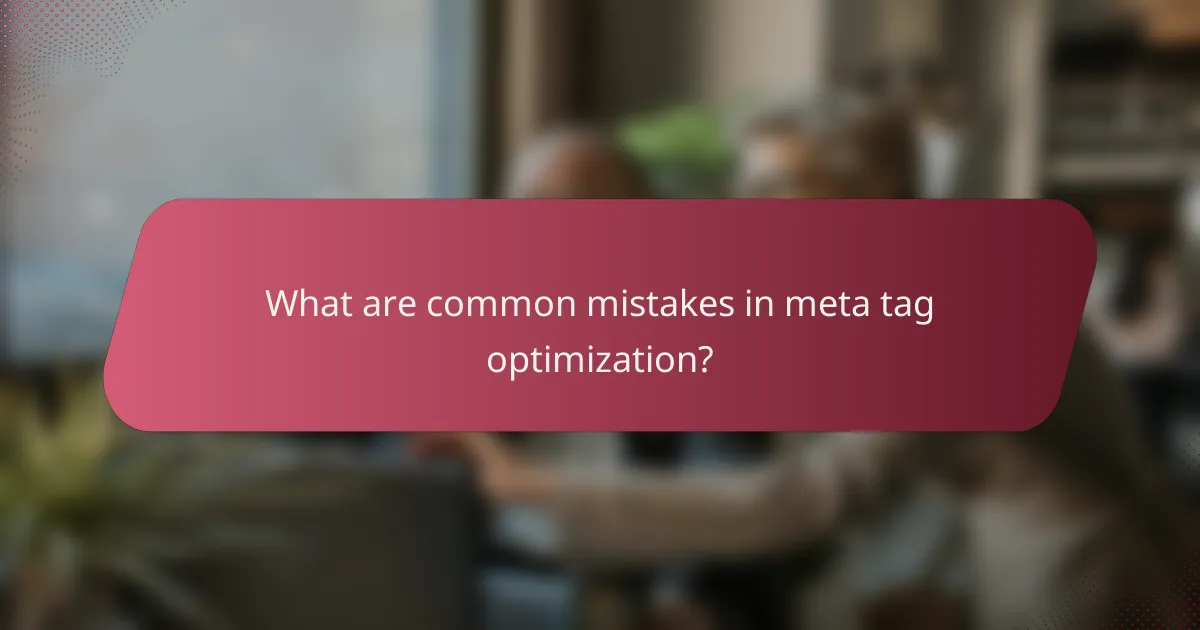 What are common mistakes in meta tag optimization?