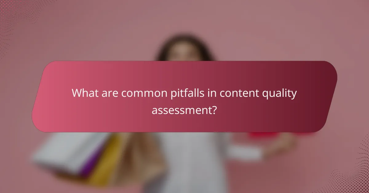 What are common pitfalls in content quality assessment?