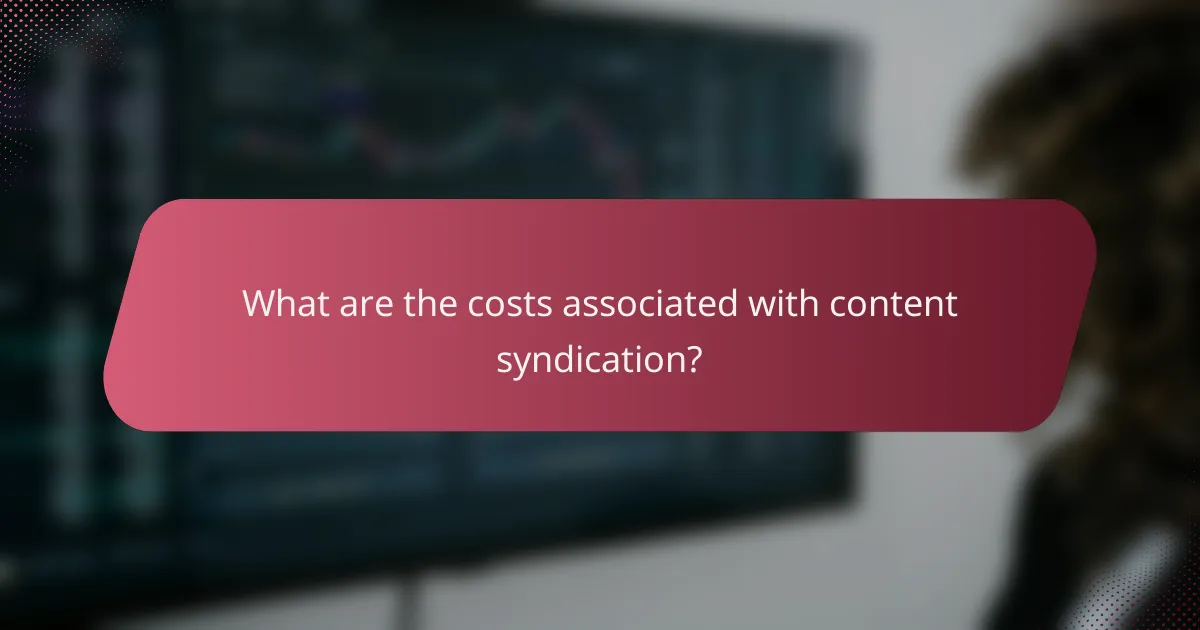 What are the costs associated with content syndication?