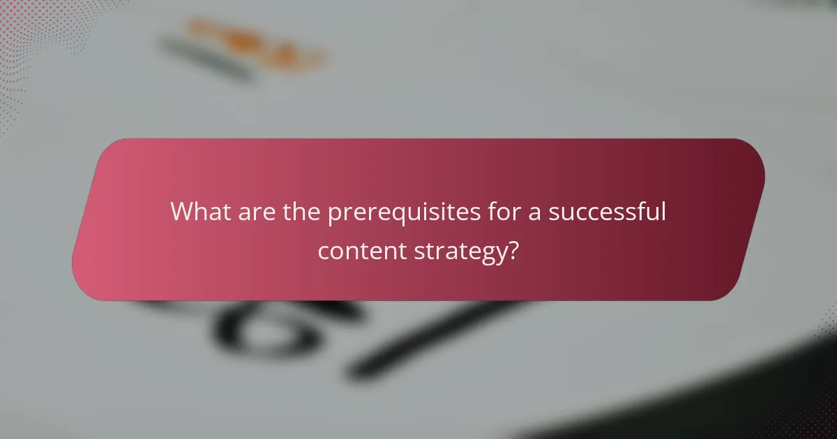 What are the prerequisites for a successful content strategy?