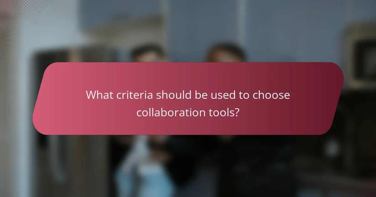 What criteria should be used to choose collaboration tools?