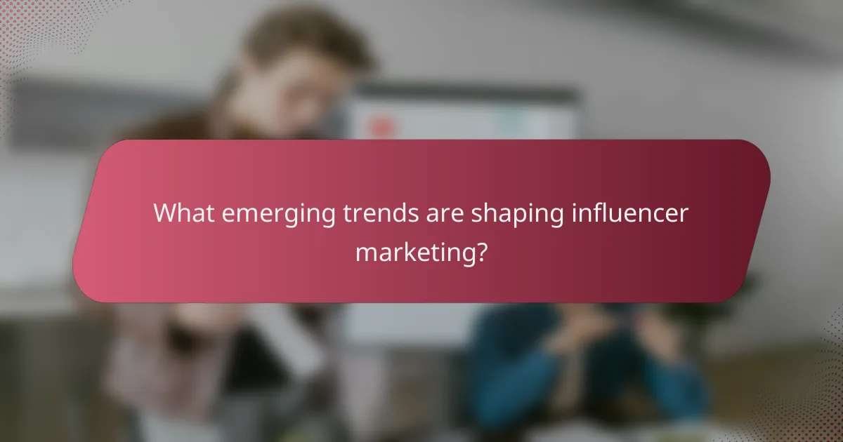 What emerging trends are shaping influencer marketing?