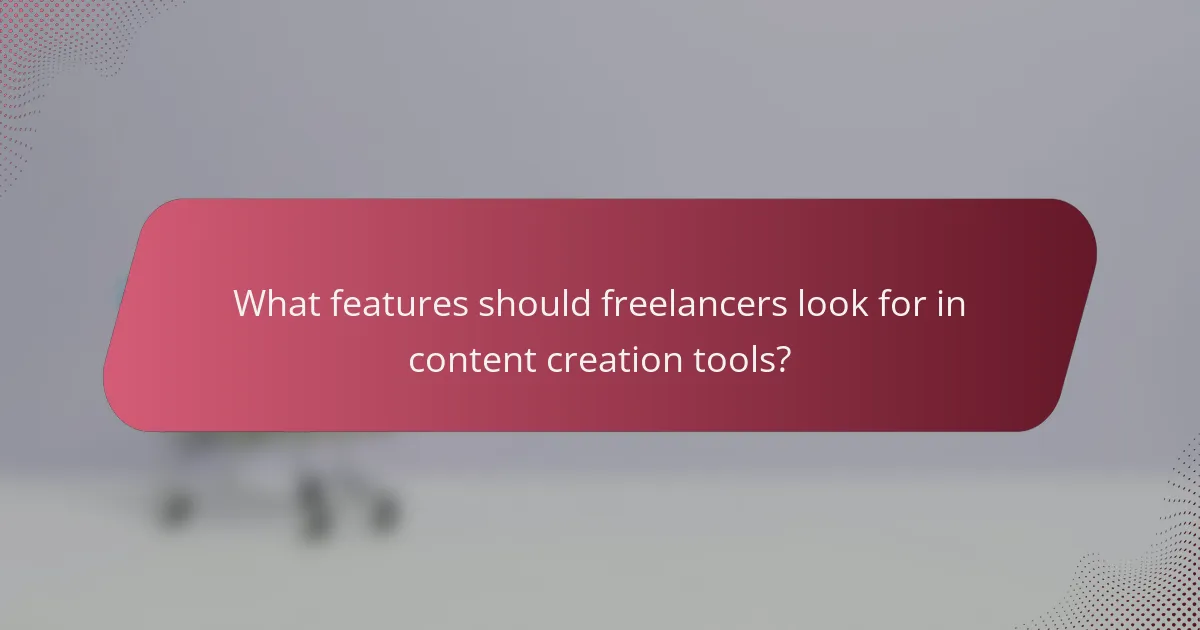 What features should freelancers look for in content creation tools?