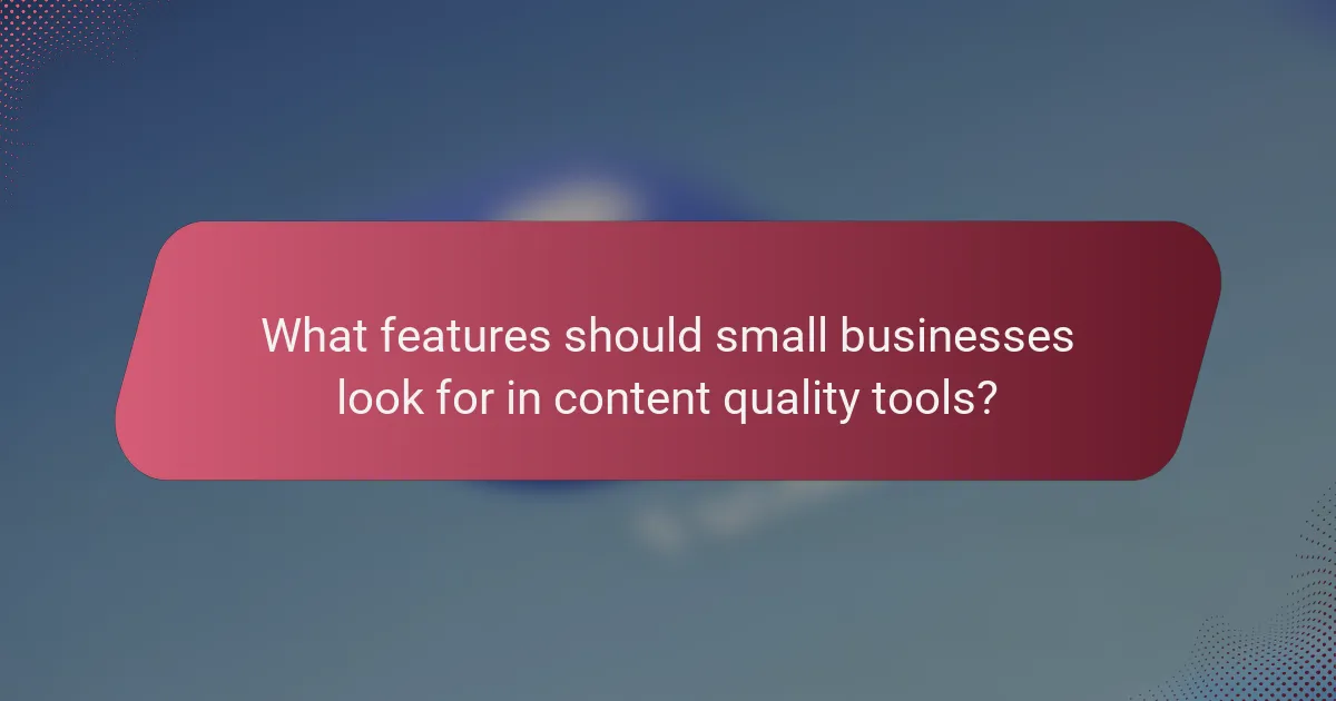 What features should small businesses look for in content quality tools?