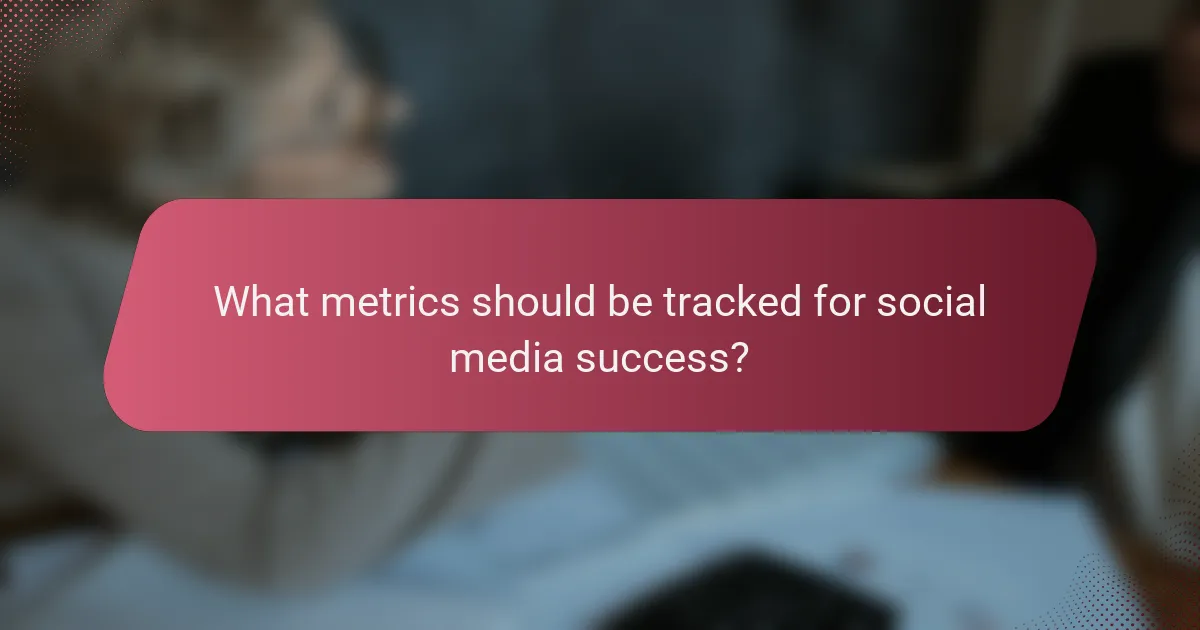 What metrics should be tracked for social media success?