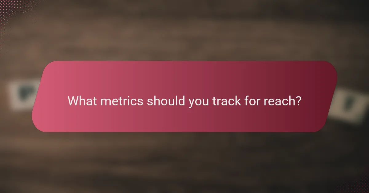 What metrics should you track for reach?