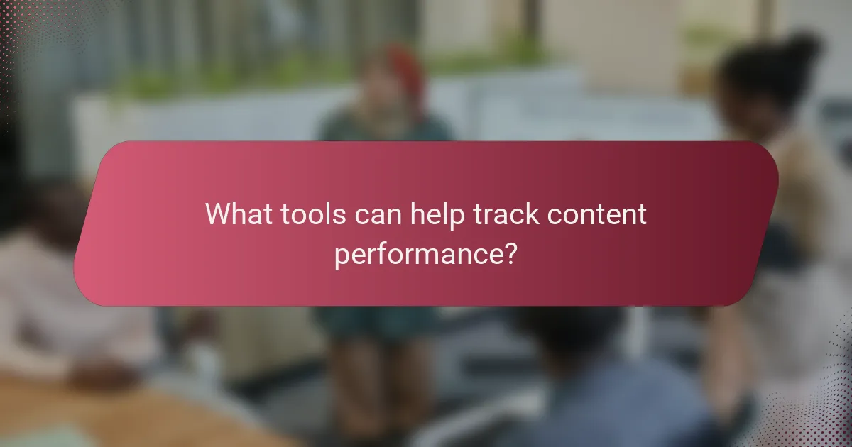 What tools can help track content performance?
