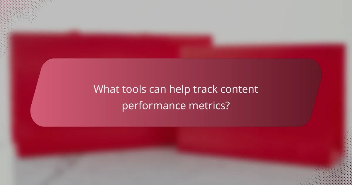What tools can help track content performance metrics?